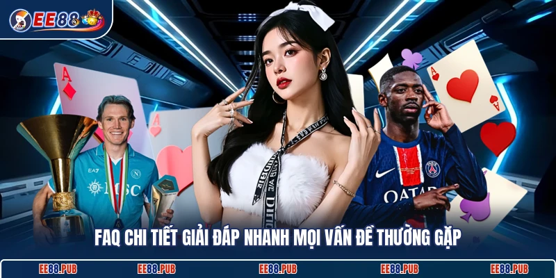 FAQ chi tiết giải đáp nhanh mọi vấn đề thường gặp