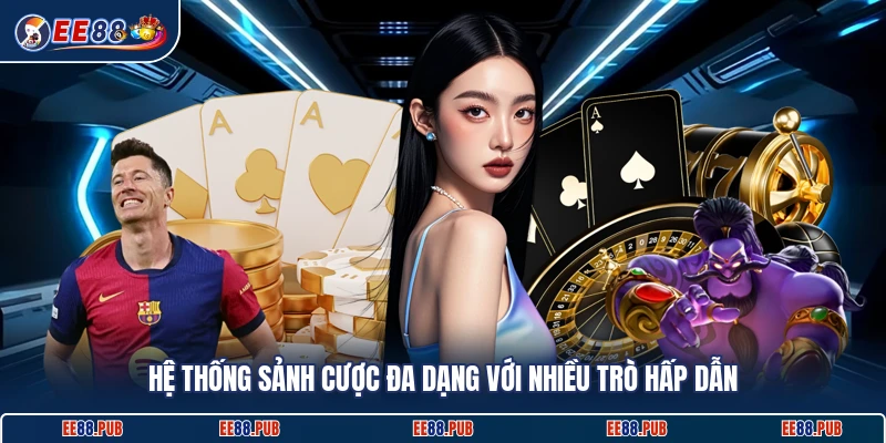 Hệ thống sảnh cược đa dạng với nhiều trò hấp dẫn