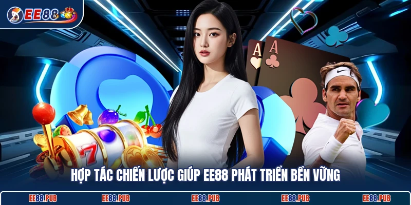 Hợp tác chiến lược giúp EE88 phát triển bền vững