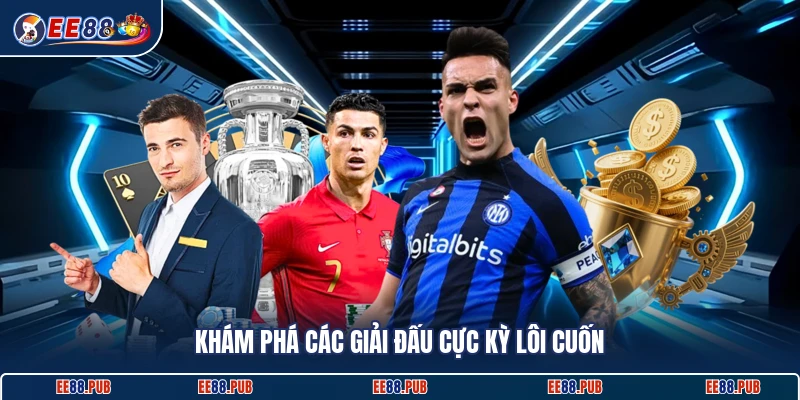 Khám phá các giải đấu cực kỳ lôi cuốn