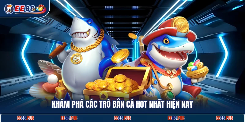 Khám phá các trò bắn cá hot nhất hiện nay