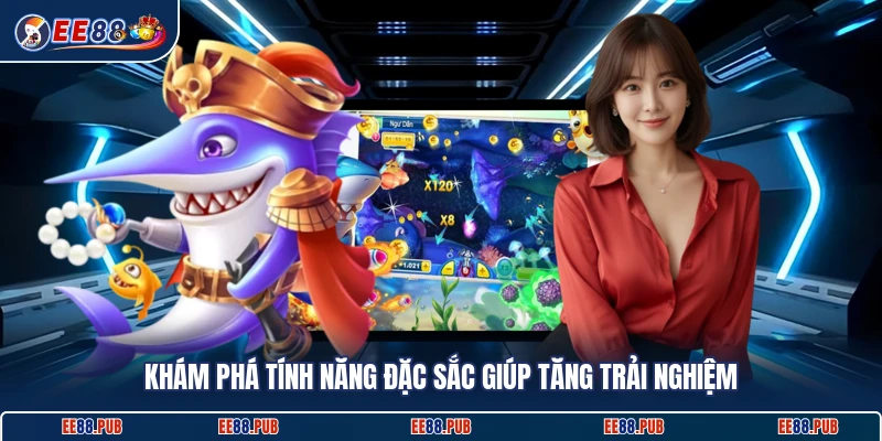 Khám phá tính năng đặc sắc giúp tăng trải nghiệm