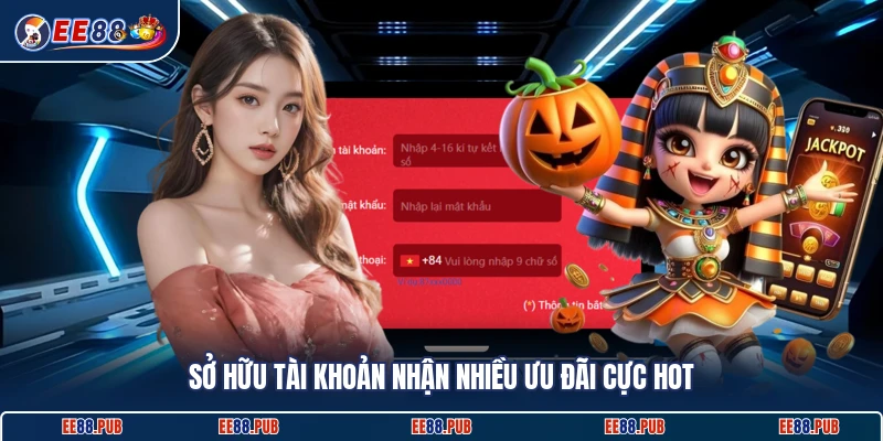 Sở hữu tài khoản nhận nhiều ưu đãi cực hot