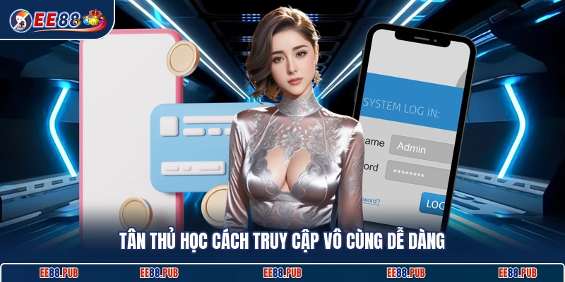 Tân thủ học cách truy cập vô cùng dễ dàng